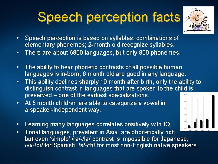 Speech perception facts • Speech perception is based on syllables, combinations of elementary phonemes;