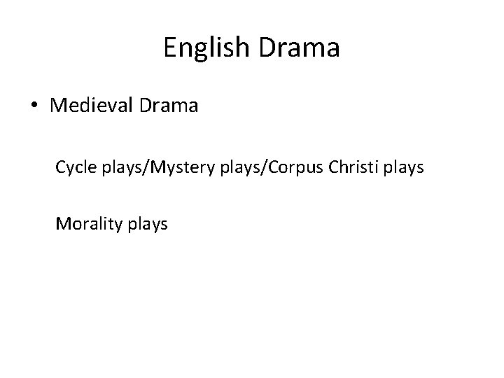 English Drama • Medieval Drama Cycle plays/Mystery plays/Corpus Christi plays Morality plays 