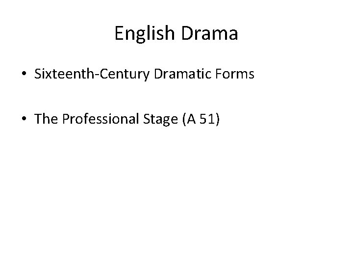English Drama • Sixteenth-Century Dramatic Forms • The Professional Stage (A 51) 