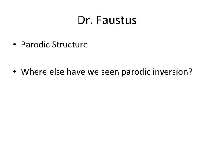 Dr. Faustus • Parodic Structure • Where else have we seen parodic inversion? 