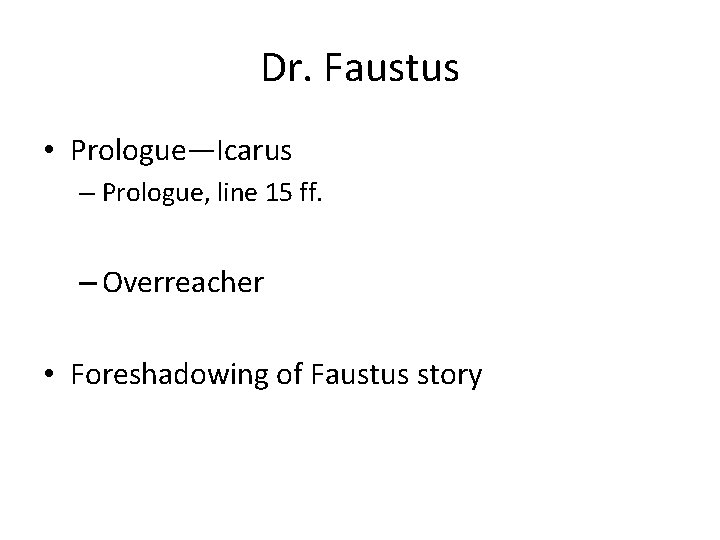 Dr. Faustus • Prologue—Icarus – Prologue, line 15 ff. – Overreacher • Foreshadowing of