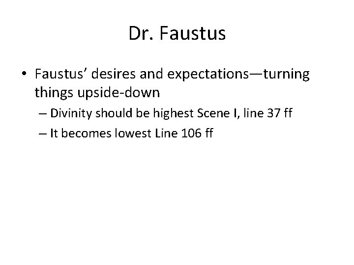 Dr. Faustus • Faustus’ desires and expectations—turning things upside-down – Divinity should be highest