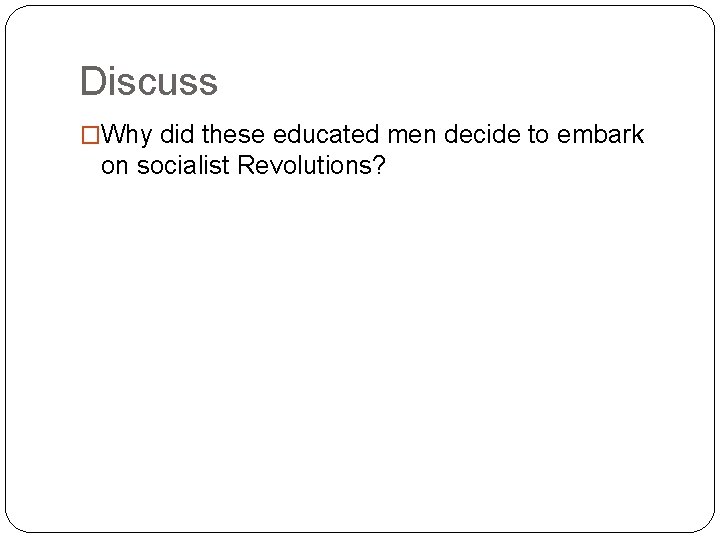 Discuss �Why did these educated men decide to embark on socialist Revolutions? 