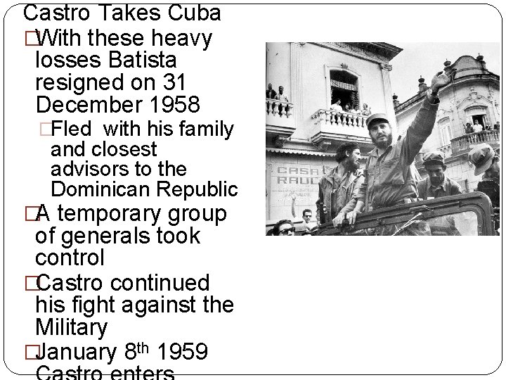 Castro Takes Cuba �With these heavy losses Batista resigned on 31 December 1958 �Fled