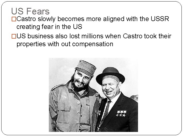 US Fears �Castro slowly becomes more aligned with the USSR creating fear in the