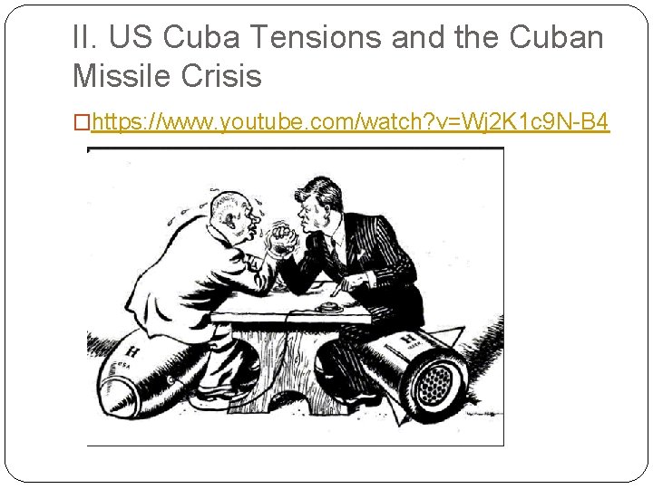 II. US Cuba Tensions and the Cuban Missile Crisis �https: //www. youtube. com/watch? v=Wj