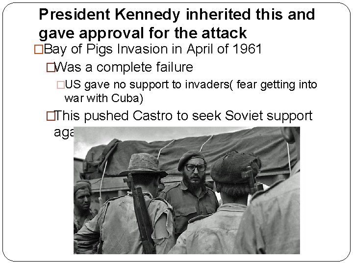 President Kennedy inherited this and gave approval for the attack �Bay of Pigs Invasion