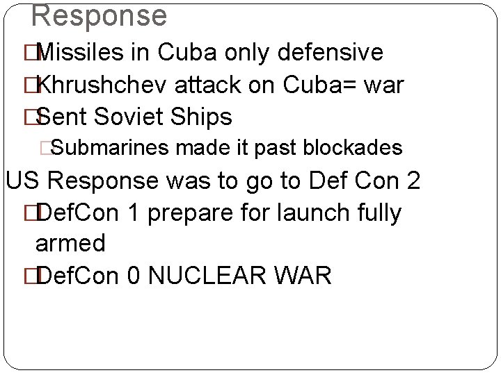 Response �Missiles in Cuba only defensive �Khrushchev attack on Cuba= war �Sent Soviet Ships