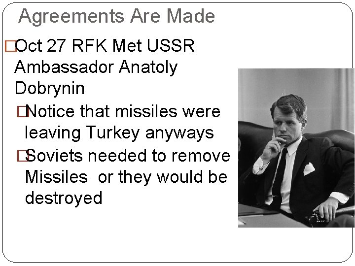 Agreements Are Made �Oct 27 RFK Met USSR Ambassador Anatoly Dobrynin �Notice that missiles