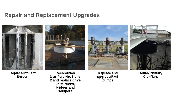Repair and Replacement Upgrades Replace Influent Screen Recondition Clarifiers No. 1 and 2 and