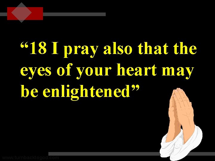 “ 18 I pray also that the eyes of your heart may be enlightened”