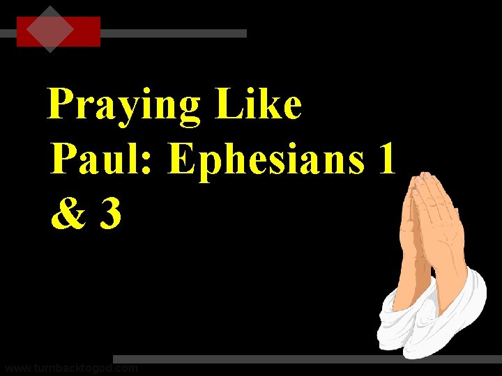 Praying Like Paul: Ephesians 1 &3 www. turnbacktogod. com 