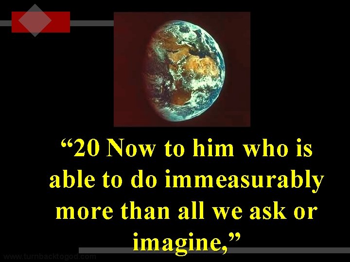 “ 20 Now to him who is able to do immeasurably more than all