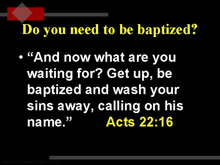 Do you need to be baptized? • “And now what are you waiting for?