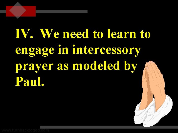 IV. We need to learn to engage in intercessory prayer as modeled by Paul.