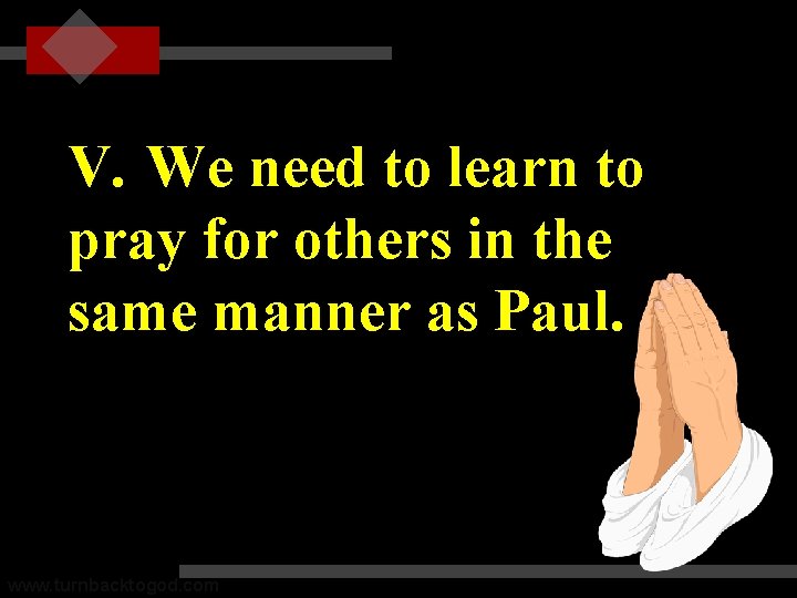 V. We need to learn to pray for others in the same manner as