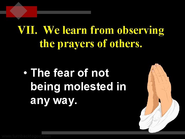VII. We learn from observing the prayers of others. • The fear of not