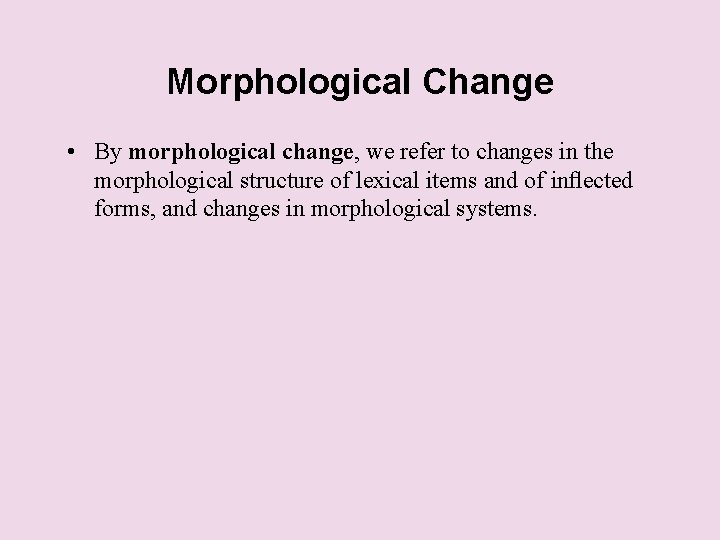 Morphological Change • By morphological change, we refer to changes in the morphological structure