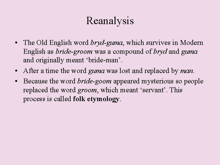 Reanalysis • The Old English word bryd-guma, which survives in Modern English as bride-groom