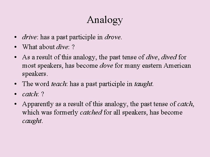 Analogy • drive: has a past participle in drove. • What about dive: ? Analogy • drive: has a past participle in drove. • What about dive: ?