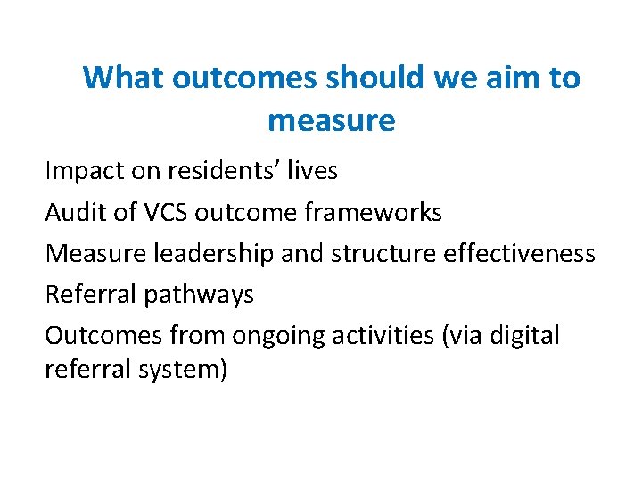 What outcomes should we aim to measure Impact on residents’ lives Audit of VCS