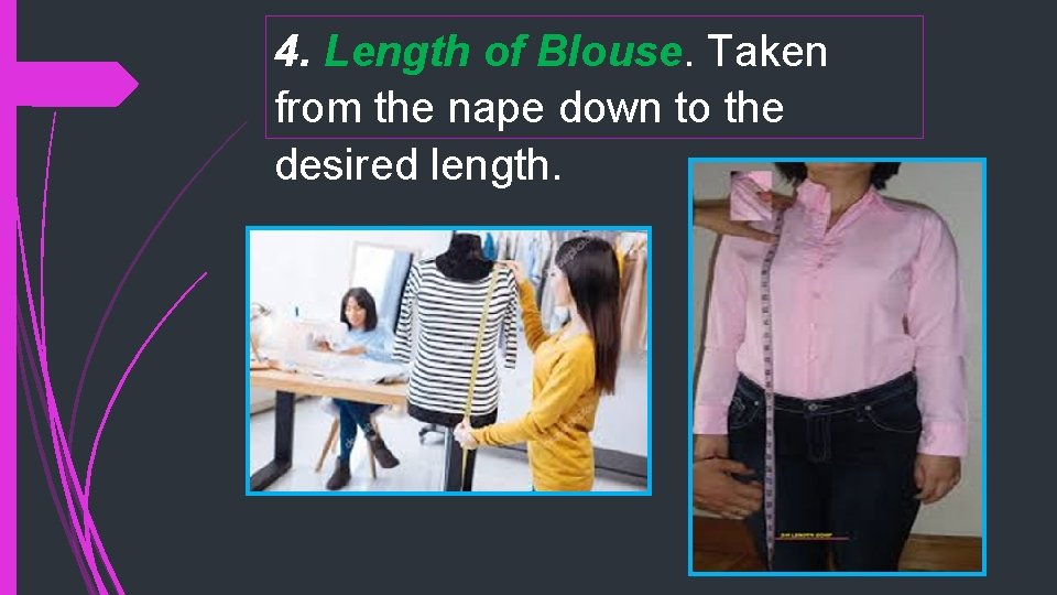 4. Length of Blouse. Taken from the nape down to the desired length. 