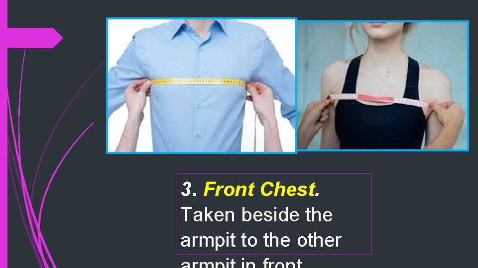 3. Front Chest. Taken beside the armpit to the other 