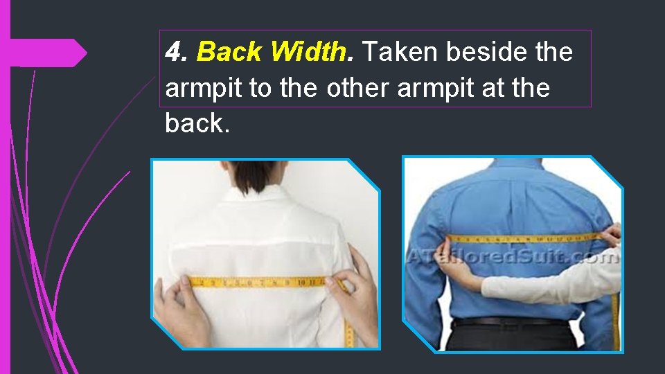 4. Back Width. Taken beside the armpit to the other armpit at the back.