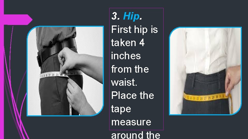 3. Hip. First hip is taken 4 inches from the waist. Place the tape