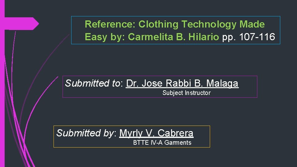 Reference: Clothing Technology Made Easy by: Carmelita B. Hilario pp. 107 -116 Submitted to:
