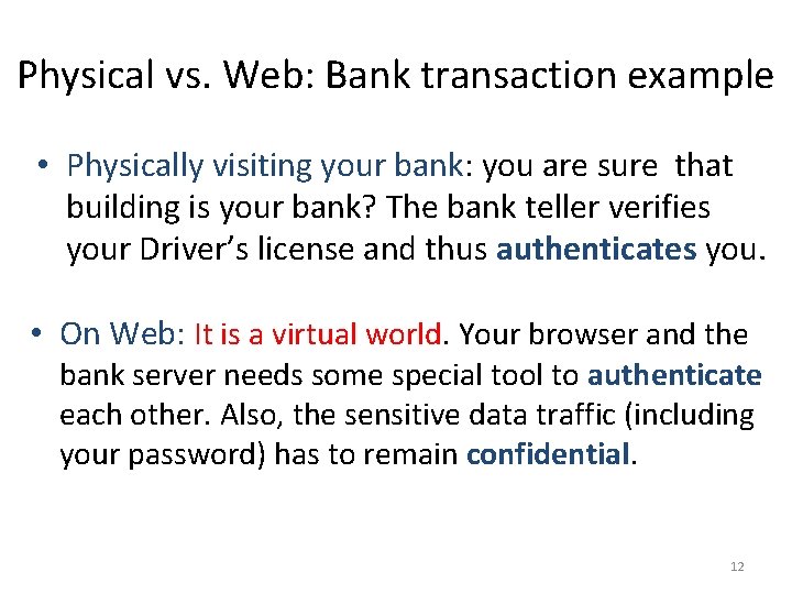 Physical vs. Web: Bank transaction example • Physically visiting your bank: you are sure