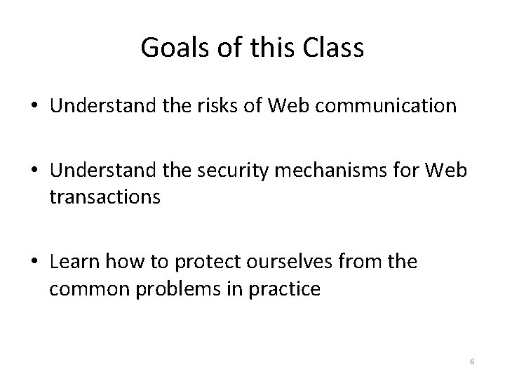 Goals of this Class • Understand the risks of Web communication • Understand the