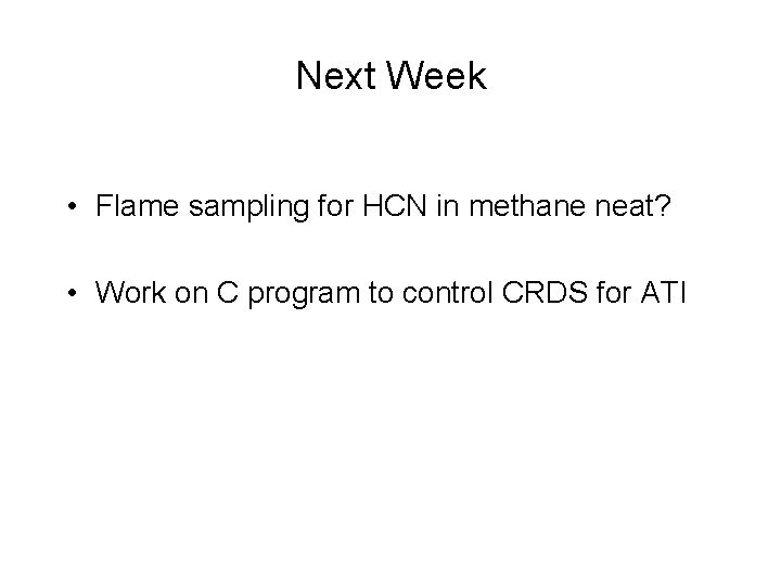 Next Week • Flame sampling for HCN in methane neat? • Work on C