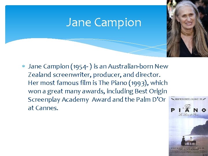 Jane Campion (1954‐ ) is an Australian‐born New Zealand screenwriter, producer, and director. Her