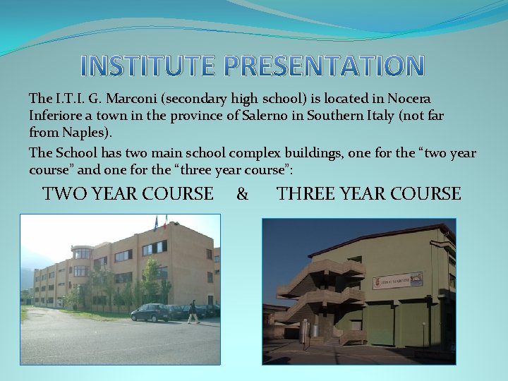 INSTITUTE PRESENTATION The I. T. I. G. Marconi (secondary high school) is located in