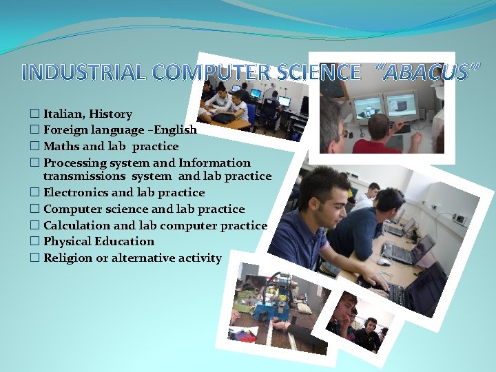 INDUSTRIAL COMPUTER SCIENCE “ABACUS” � Italian, History � Foreign language –English � Maths and
