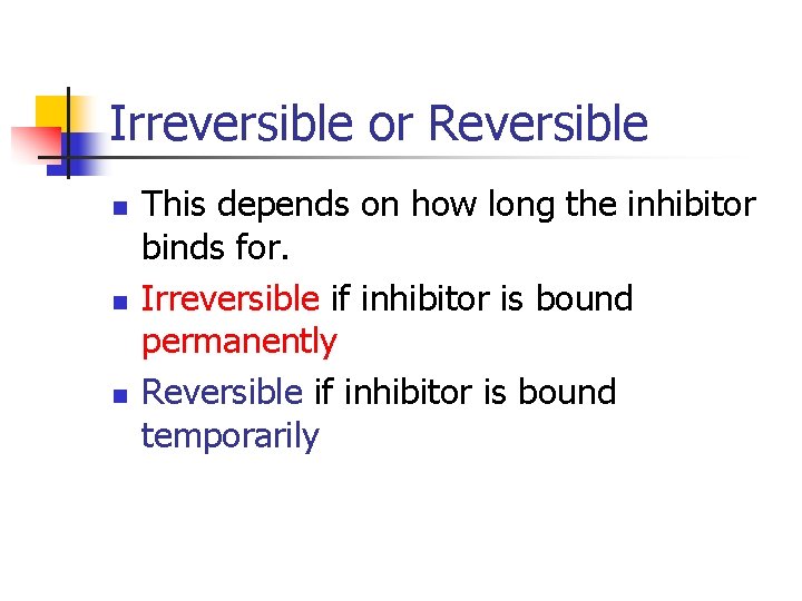 Irreversible or Reversible n n n This depends on how long the inhibitor binds