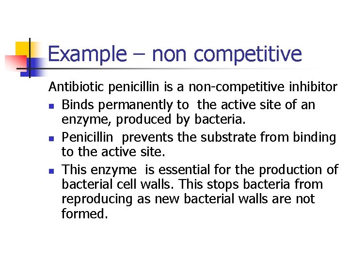 Example – non competitive Antibiotic penicillin is a non-competitive inhibitor n Binds permanently to