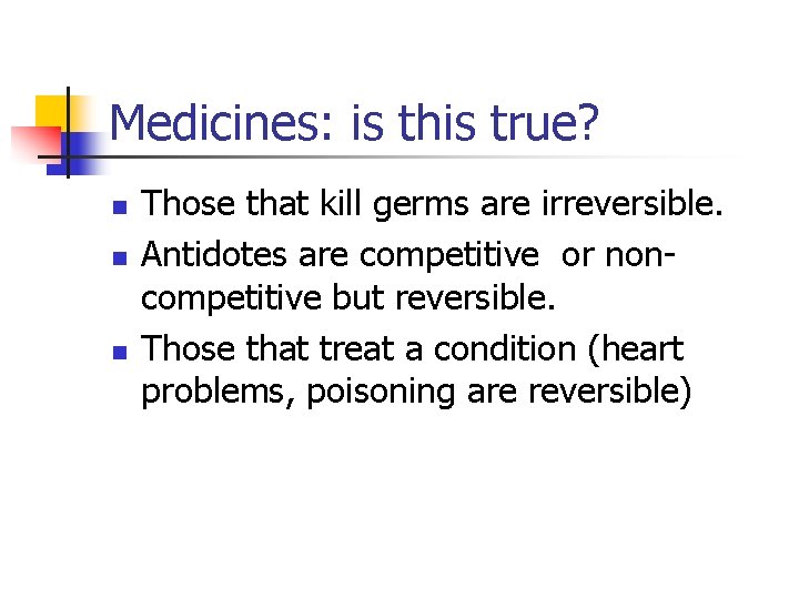 Medicines: is this true? n n n Those that kill germs are irreversible. Antidotes