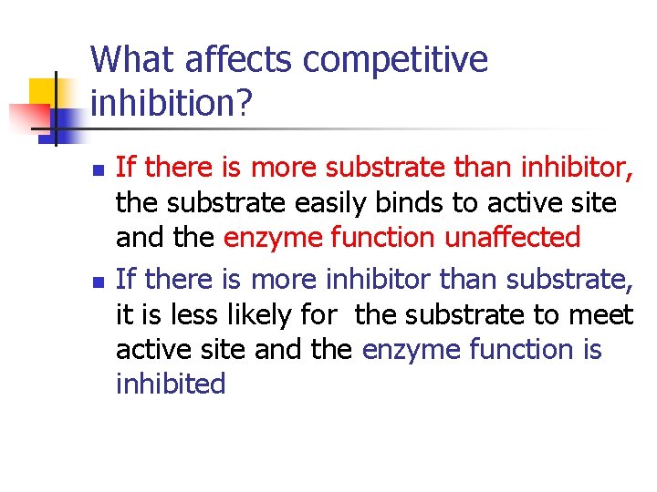 What affects competitive inhibition? n n If there is more substrate than inhibitor, the