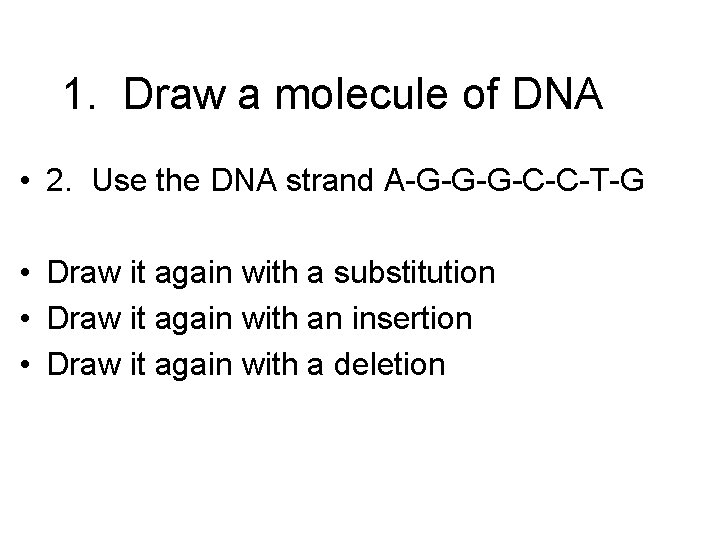 1. Draw a molecule of DNA • 2. Use the DNA strand A-G-G-G-C-C-T-G •