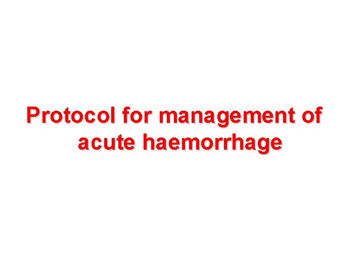 Protocol for management of acute haemorrhage 