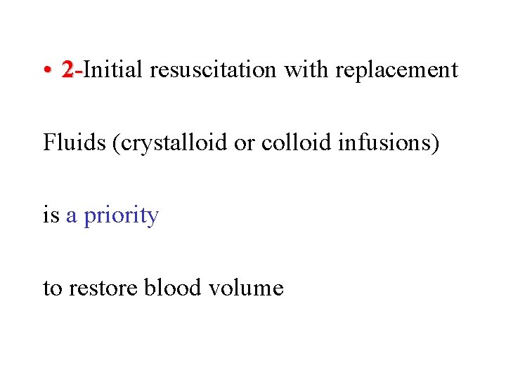  • 2 -Initial resuscitation with replacement 2 Fluids (crystalloid or colloid infusions) is