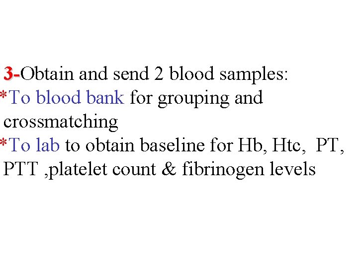 3 -Obtain and send 2 blood samples: *To blood bank for grouping and crossmatching