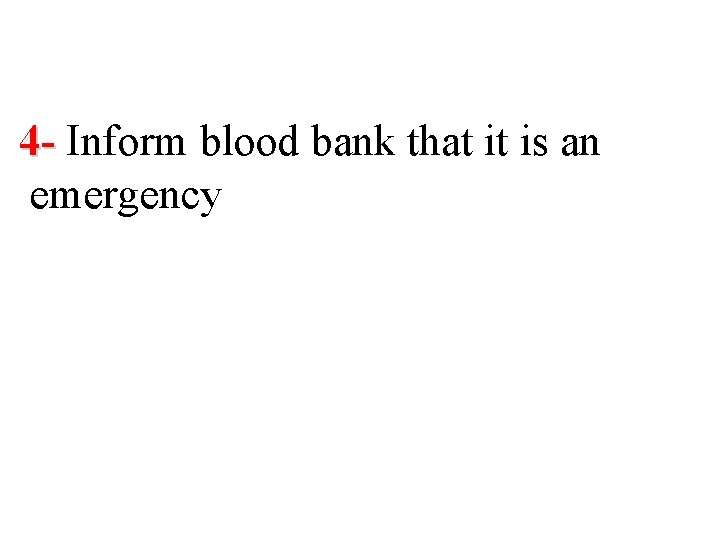 4 - Inform blood bank that it is an emergency 