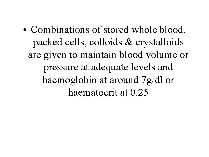  • Combinations of stored whole blood, packed cells, colloids & crystalloids are given