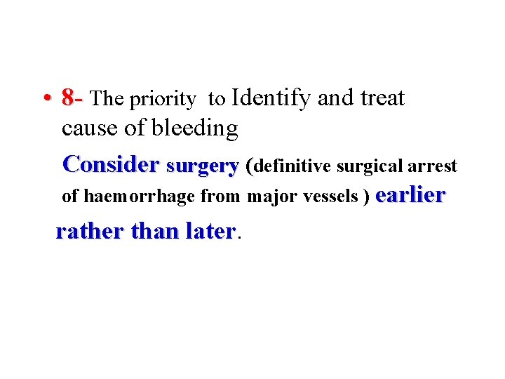  • 8 - The priority to Identify and treat cause of bleeding Consider