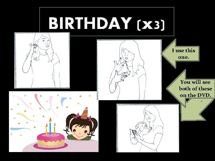 BIRTHDAY (x 3) I use this one. . You will see both of these