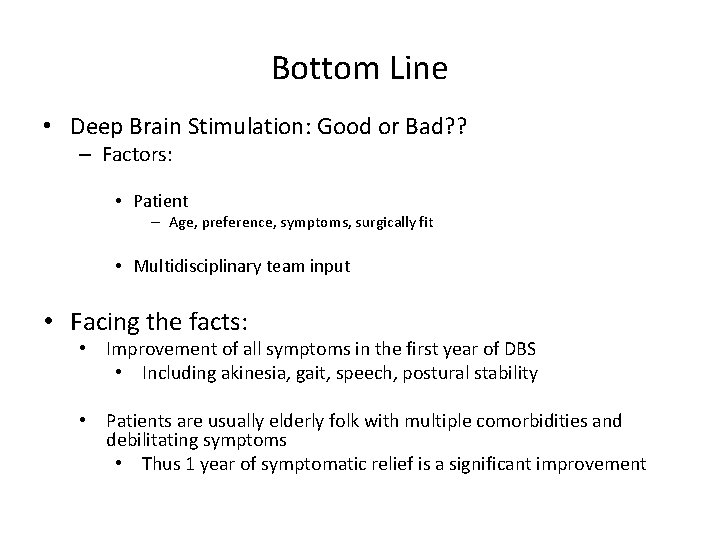 Bottom Line • Deep Brain Stimulation: Good or Bad? ? – Factors: • Patient