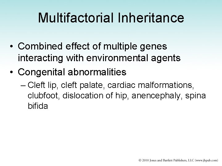 Multifactorial Inheritance • Combined effect of multiple genes interacting with environmental agents • Congenital